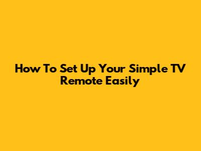 How To Set Up Your Simple TV Remote Easily