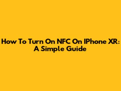 How To Turn On NFC On IPhone XR: A Simple Guide