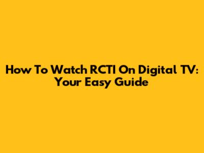 How To Watch RCTI On Digital TV: Your Easy Guide
