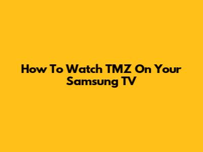 How To Watch TMZ On Your Samsung TV