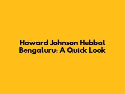 Howard Johnson Hebbal Bengaluru: A Quick Look