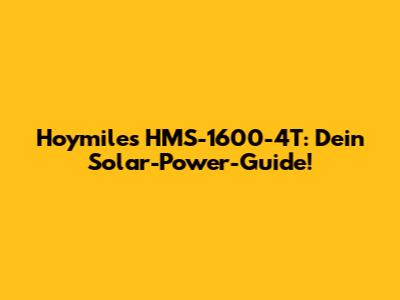 Hoymiles HMS-1600-4T: Dein Solar-Power-Guide!