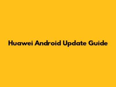 Huawei Android Update Guide