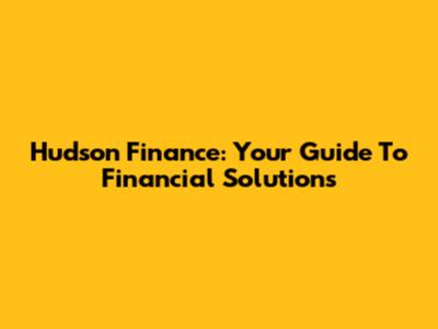 Hudson Finance: Your Guide To Financial Solutions