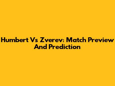 Humbert Vs Zverev: Match Preview And Prediction