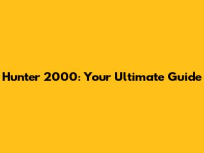 Hunter 2000: Your Ultimate Guide
