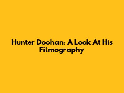 Hunter Doohan: A Look At His Filmography