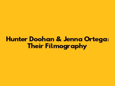 Hunter Doohan & Jenna Ortega: Their Filmography