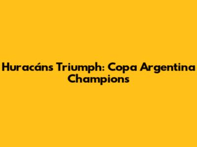Huracán's Triumph: Copa Argentina Champions