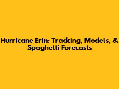 Hurricane Erin: Tracking, Models, & Spaghetti Forecasts