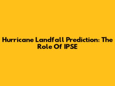 Hurricane Landfall Prediction: The Role Of IPSE