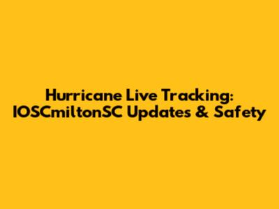 Hurricane Live Tracking: IOSCmiltonSC Updates & Safety
