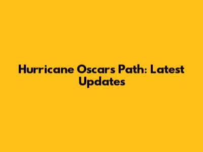 Hurricane Oscar's Path: Latest Updates