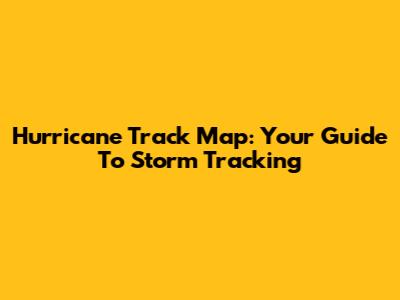 Hurricane Track Map: Your Guide To Storm Tracking