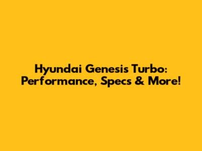 Hyundai Genesis Turbo: Performance, Specs & More!