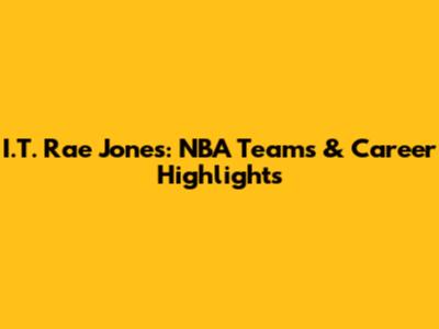 I.T. Rae Jones: NBA Teams & Career Highlights