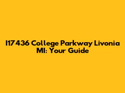 I17436 College Parkway Livonia MI: Your Guide