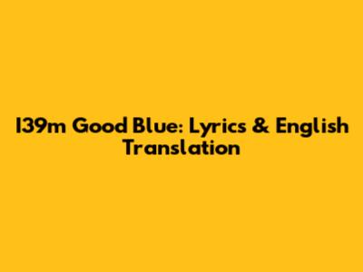 I39m Good Blue: Lyrics & English Translation