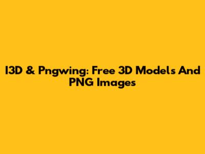I3D & Pngwing: Free 3D Models And PNG Images