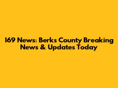 I69 News: Berks County Breaking News & Updates Today