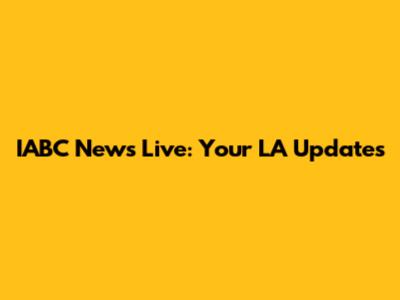 IABC News Live: Your LA Updates