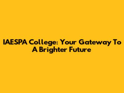 IAESPA College: Your Gateway To A Brighter Future