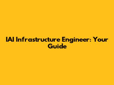IAI Infrastructure Engineer: Your Guide