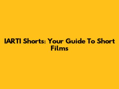 IARTI Shorts: Your Guide To Short Films