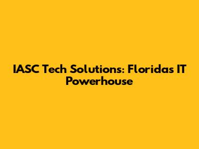 IASC Tech Solutions: Florida's IT Powerhouse
