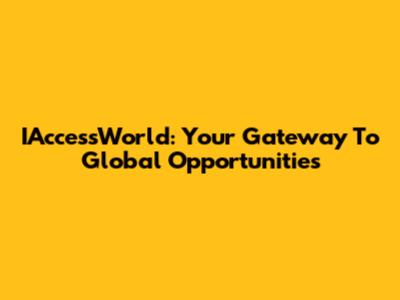 IAccessWorld: Your Gateway To Global Opportunities