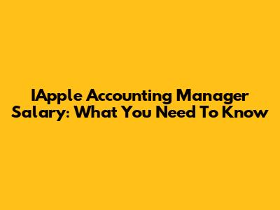 IApple Accounting Manager Salary: What You Need To Know
