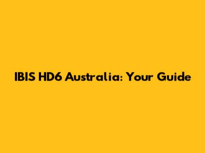 IBIS HD6 Australia: Your Guide