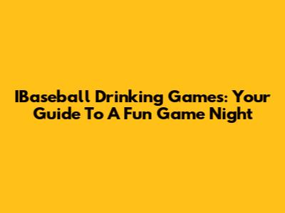 IBaseball Drinking Games: Your Guide To A Fun Game Night