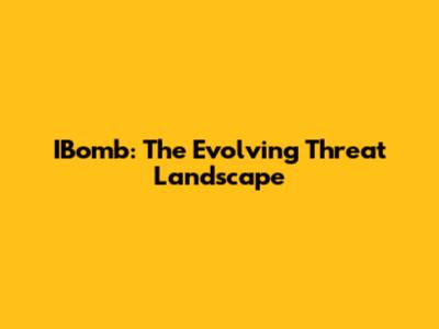 IBomb: The Evolving Threat Landscape