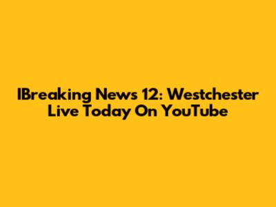 IBreaking News 12: Westchester Live Today On YouTube