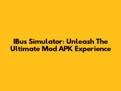 IBus Simulator: Unleash The Ultimate Mod APK Experience