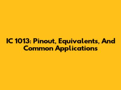 IC 1013: Pinout, Equivalents, And Common Applications