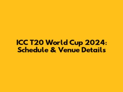 ICC T20 World Cup 2024: Schedule & Venue Details