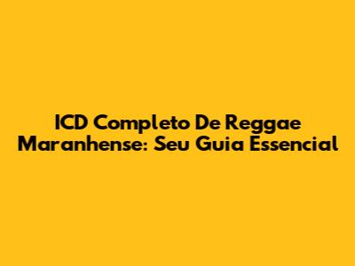 ICD Completo De Reggae Maranhense: Seu Guia Essencial