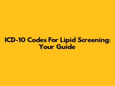 ICD-10 Codes For Lipid Screening: Your Guide