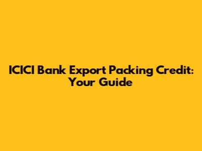 ICICI Bank Export Packing Credit: Your Guide