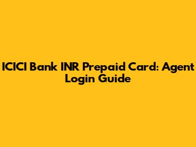ICICI Bank INR Prepaid Card: Agent Login Guide