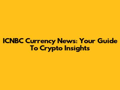 ICNBC Currency News: Your Guide To Crypto Insights