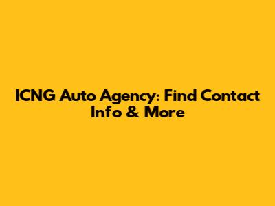 ICNG Auto Agency: Find Contact Info & More