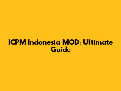 ICPM Indonesia MOD: Ultimate Guide