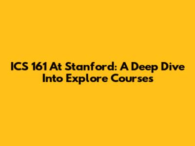 ICS 161 At Stanford: A Deep Dive Into Explore Courses