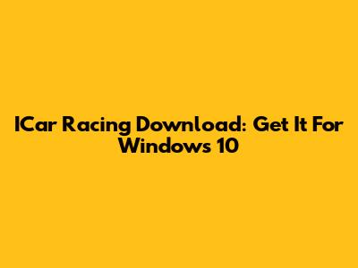 ICar Racing Download: Get It For Windows 10