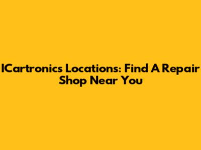 ICartronics Locations: Find A Repair Shop Near You