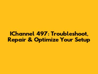 IChannel 497: Troubleshoot, Repair & Optimize Your Setup