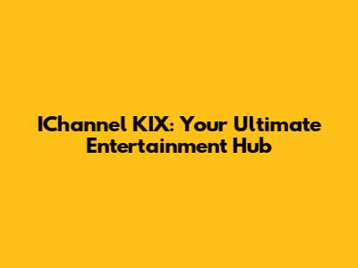 IChannel KIX: Your Ultimate Entertainment Hub